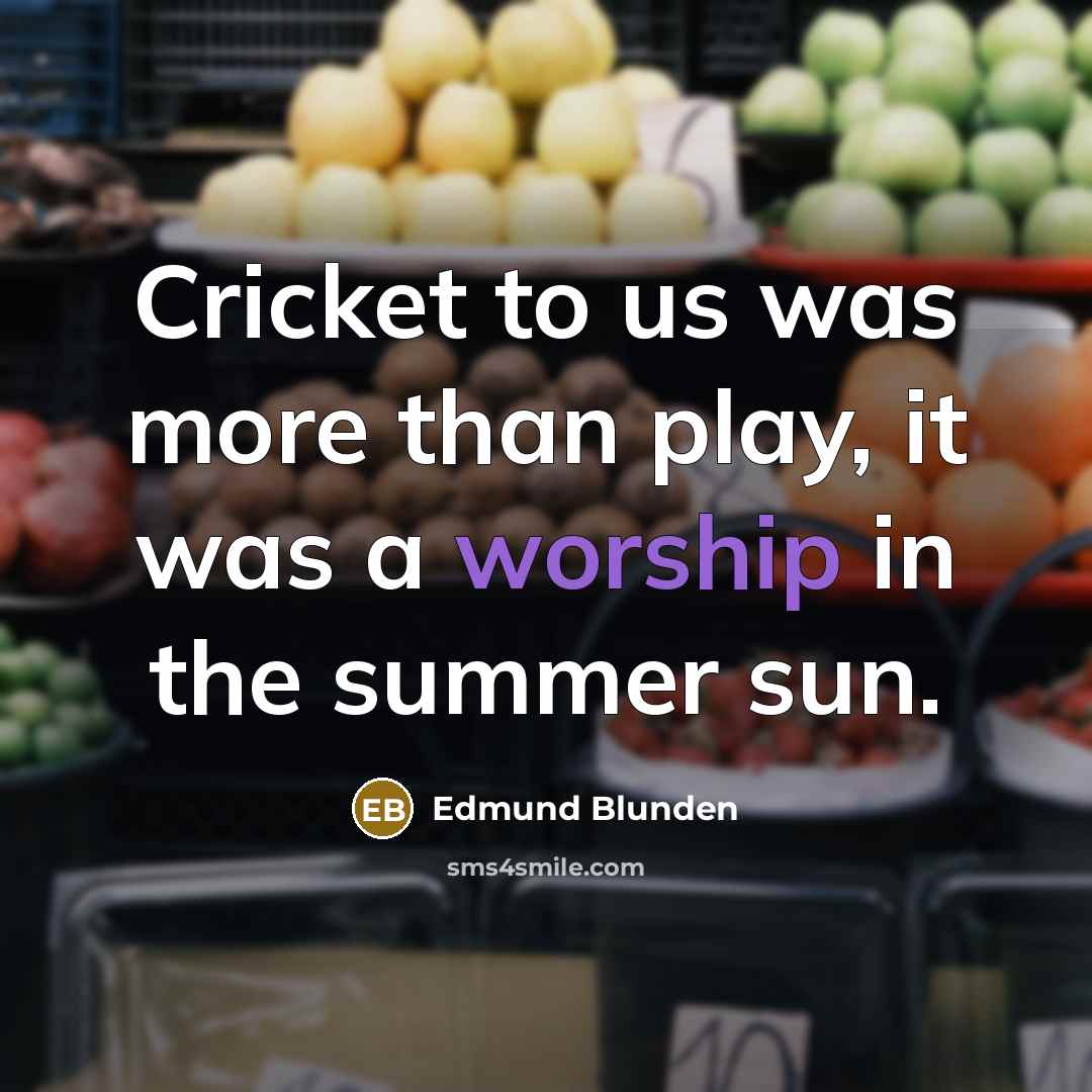 “Cricket to us was more than play, it was a…” quote by Edmund Blunden