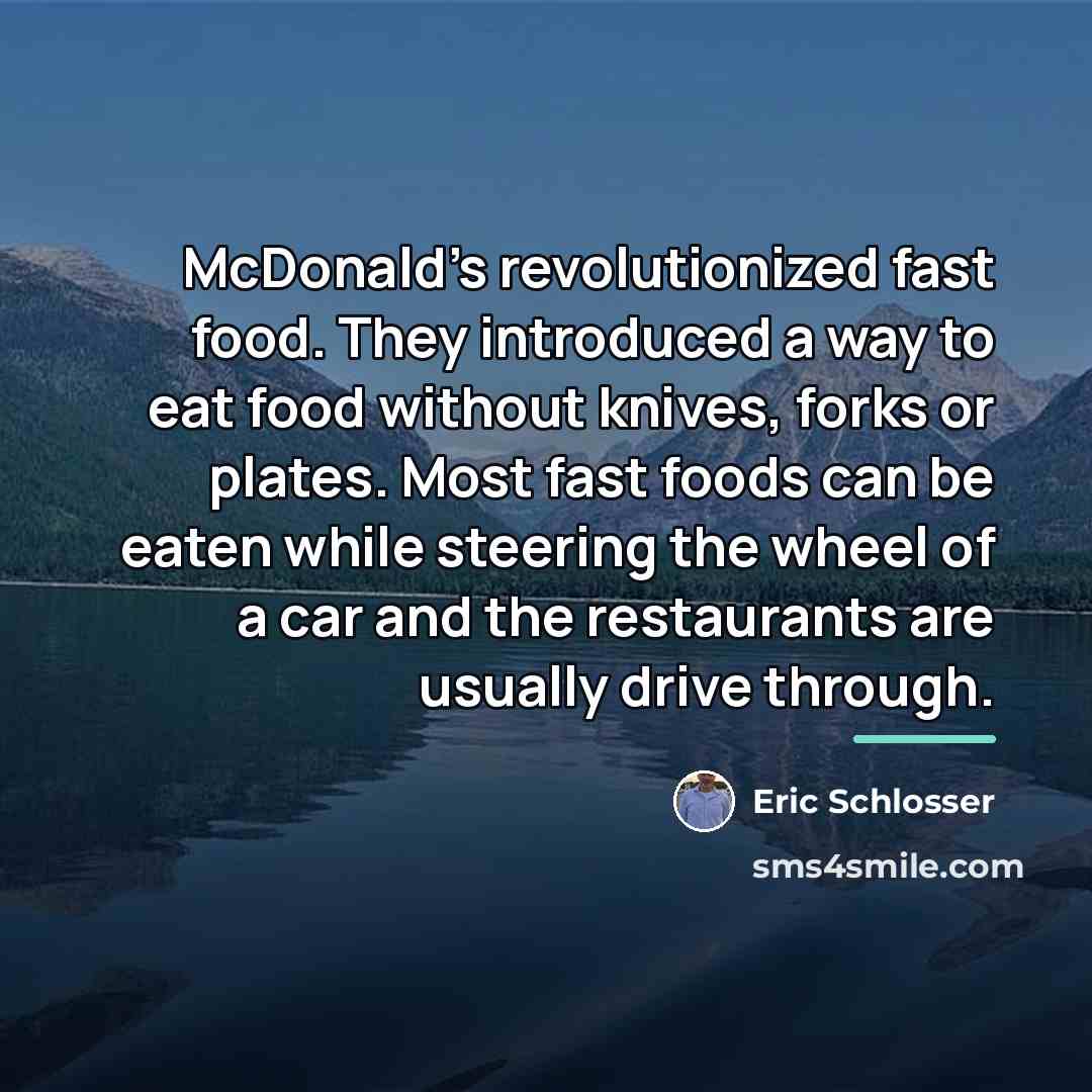 “McDonald's revolutionized fast food. They introduced a way to eat…” quote by Eric Schlosser