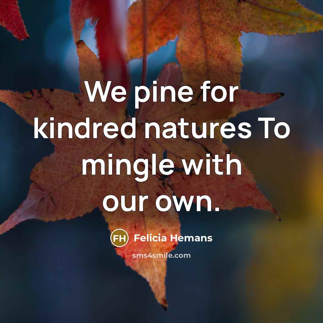 “We pine for kindred natures To mingle with our own.…” quote by Felicia Hemans