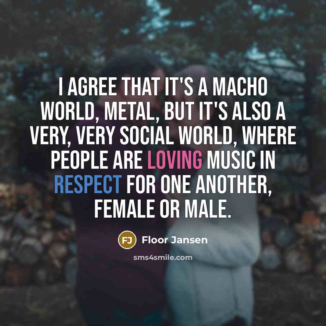 “I agree that it's a macho world, metal, but it's…” quote by Floor Jansen