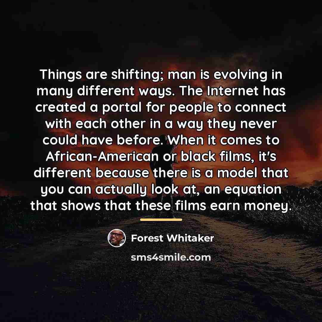 “Things are shifting; man is evolving in many different ways.…” quote by Forest Whitaker