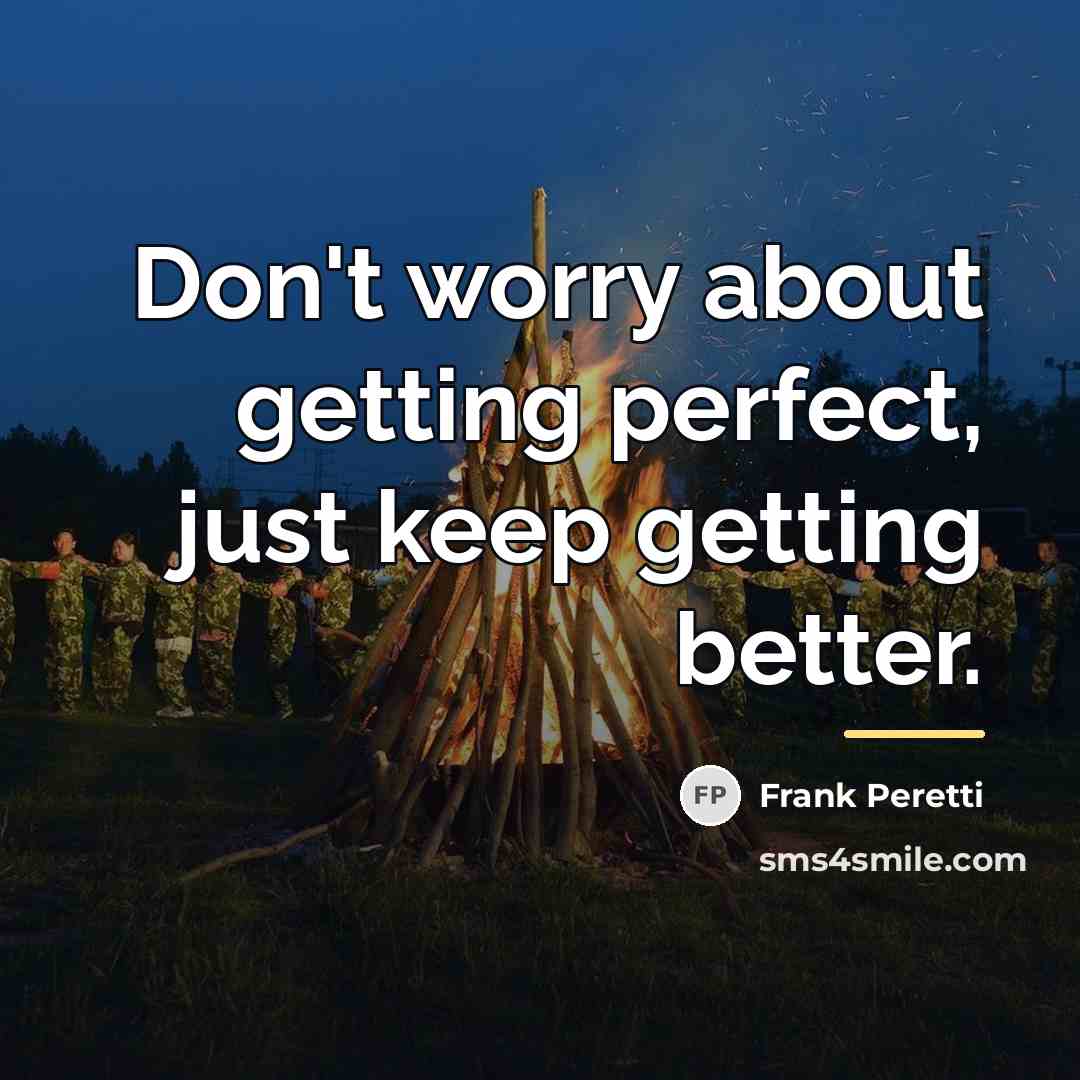 “Don't worry about getting perfect, just keep getting better.…” quote by Frank Peretti