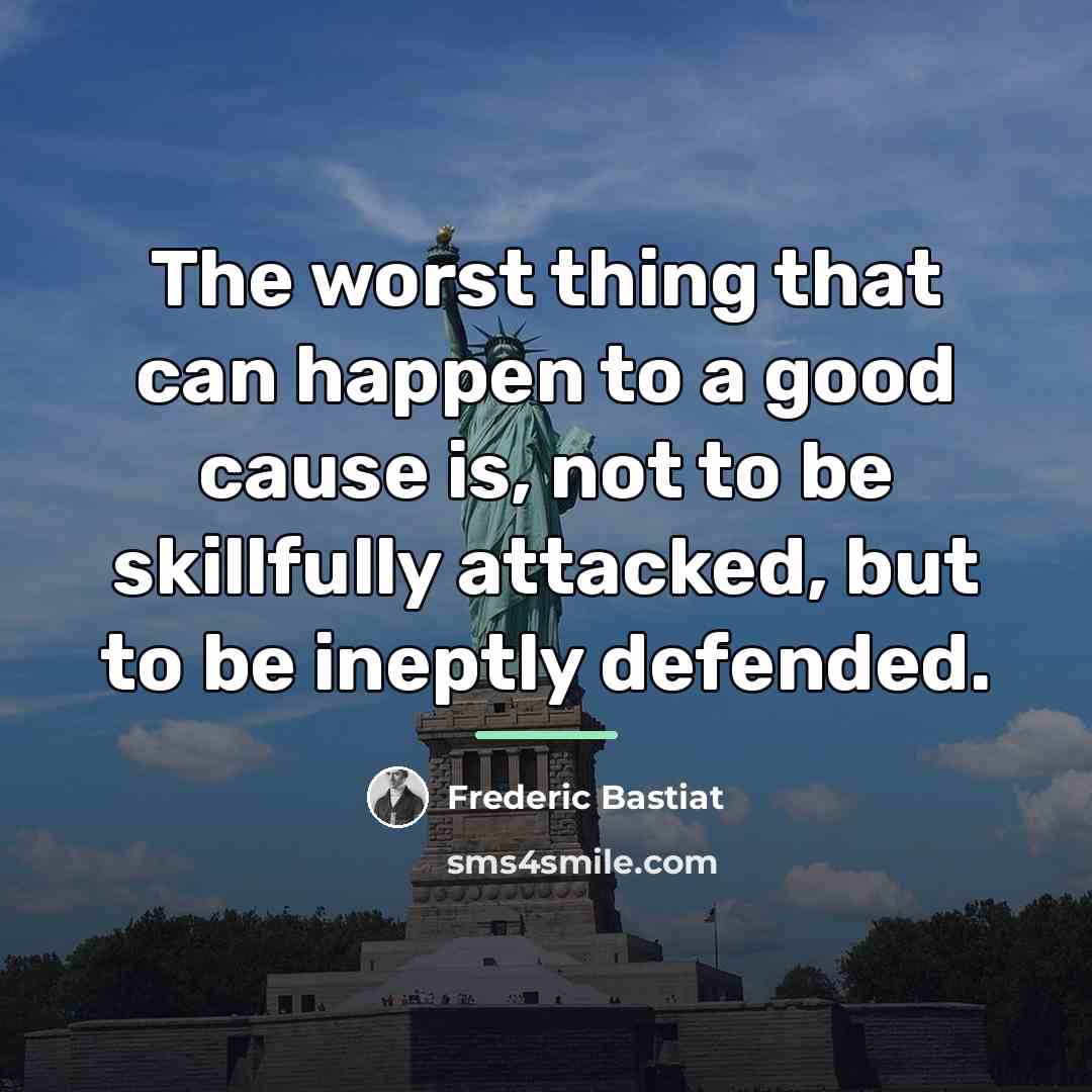 “The worst thing that can happen to a good cause…” quote by Frederic Bastiat