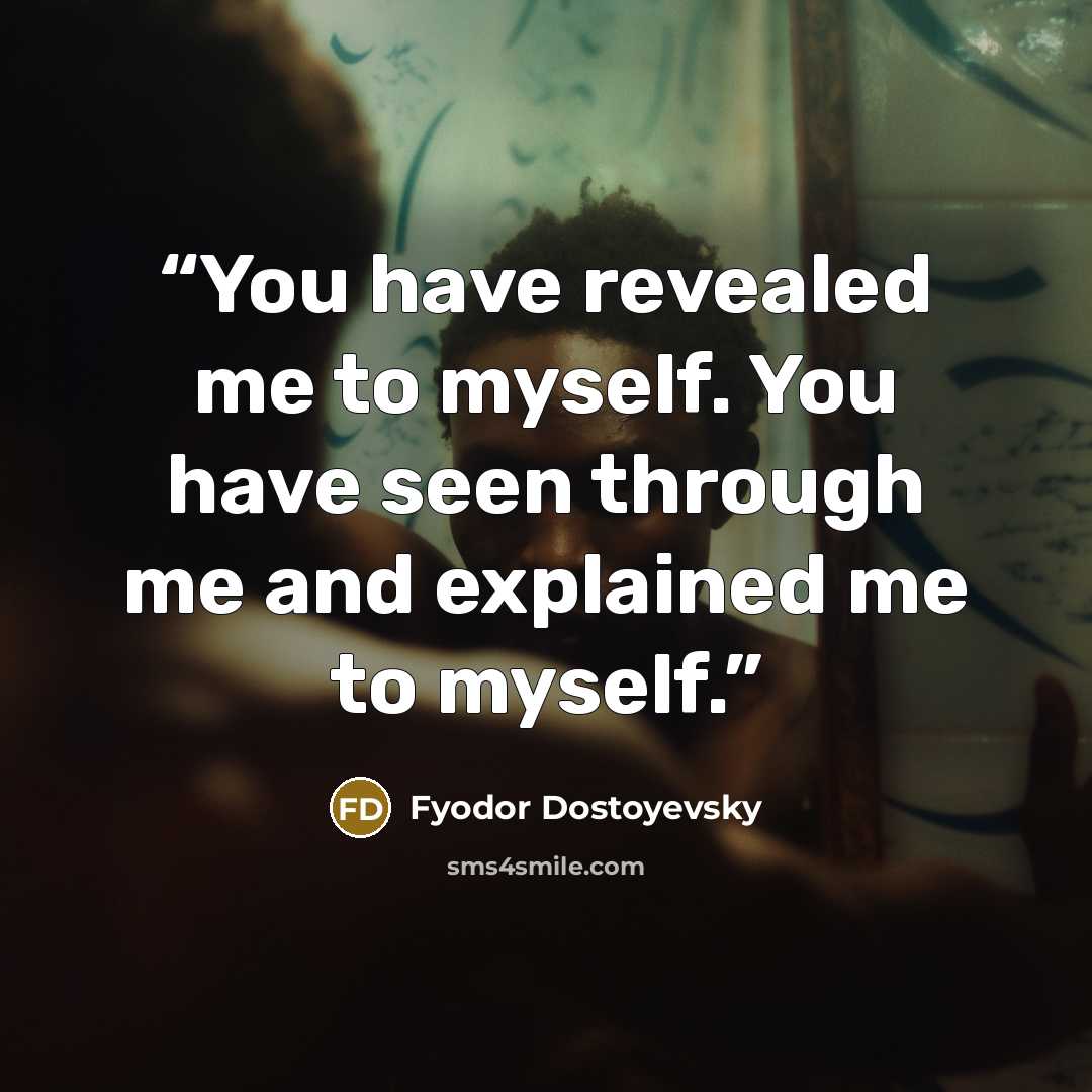 “You have revealed me to myself. You have seen through me and explained me to myself.” quote by Fyodor Dostoyevsky