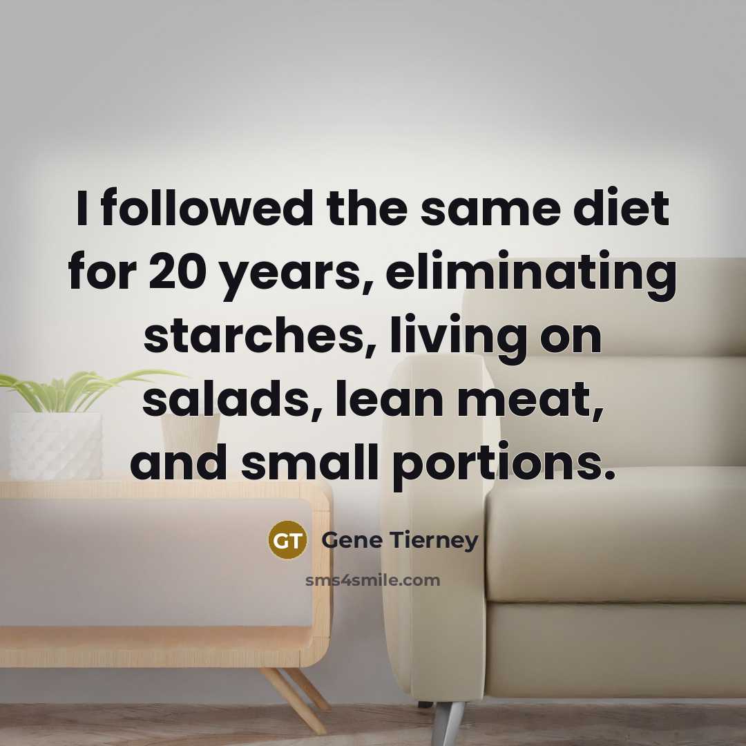 “I followed the same diet for 20 years, eliminating starches,…” quote by Gene Tierney