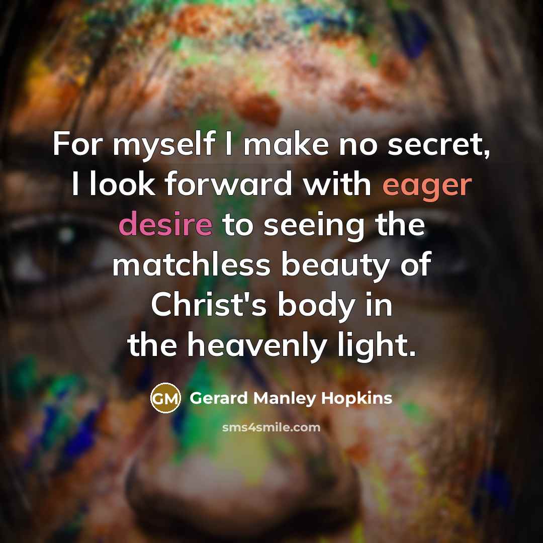 “For myself I make no secret, I look forward with…” quote by Gerard Manley Hopkins
