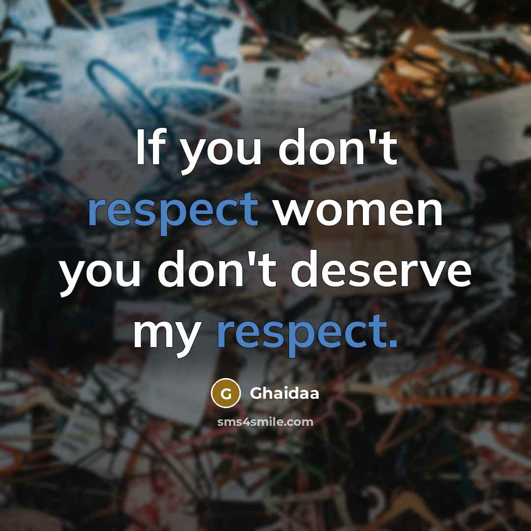 “If you don't respect women you don't deserve my respect.…” quote by Ghaidaa