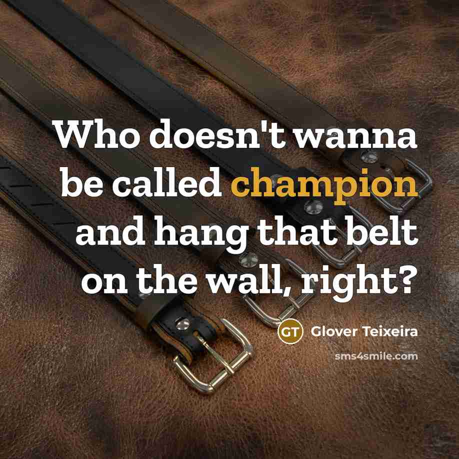 “Who doesn't wanna be called champion and hang that belt…” quote by Glover Teixeira