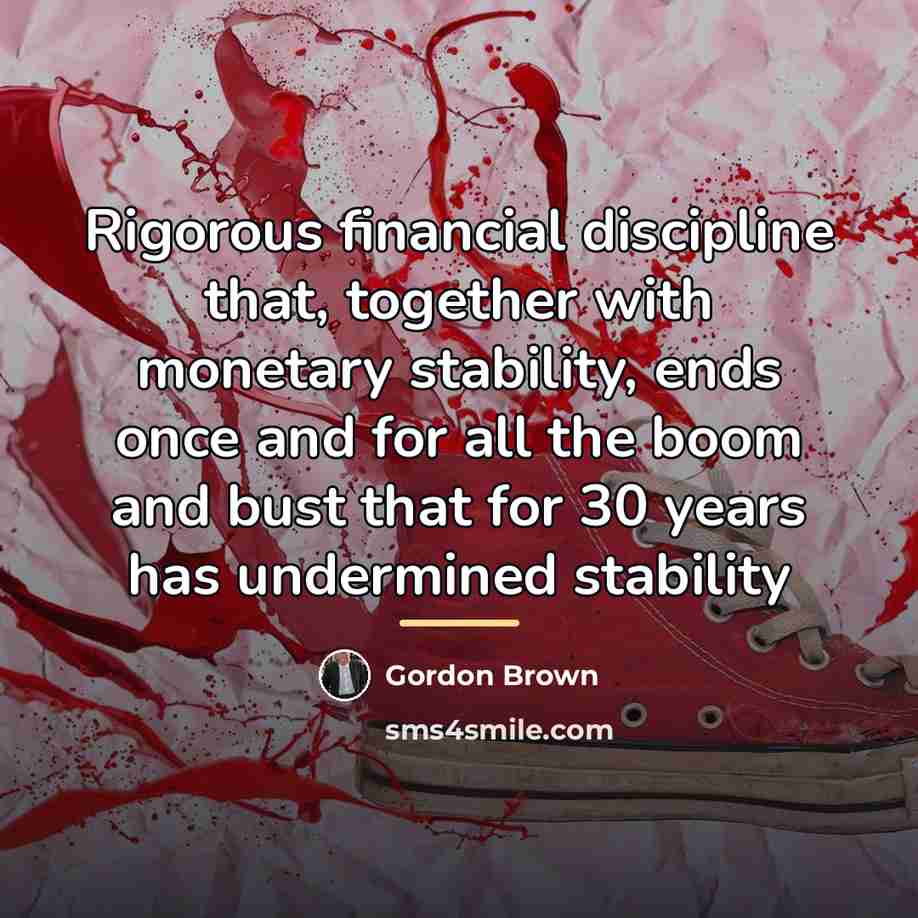 “Rigorous financial discipline that, together with monetary stability, ends once…” quote by Gordon Brown