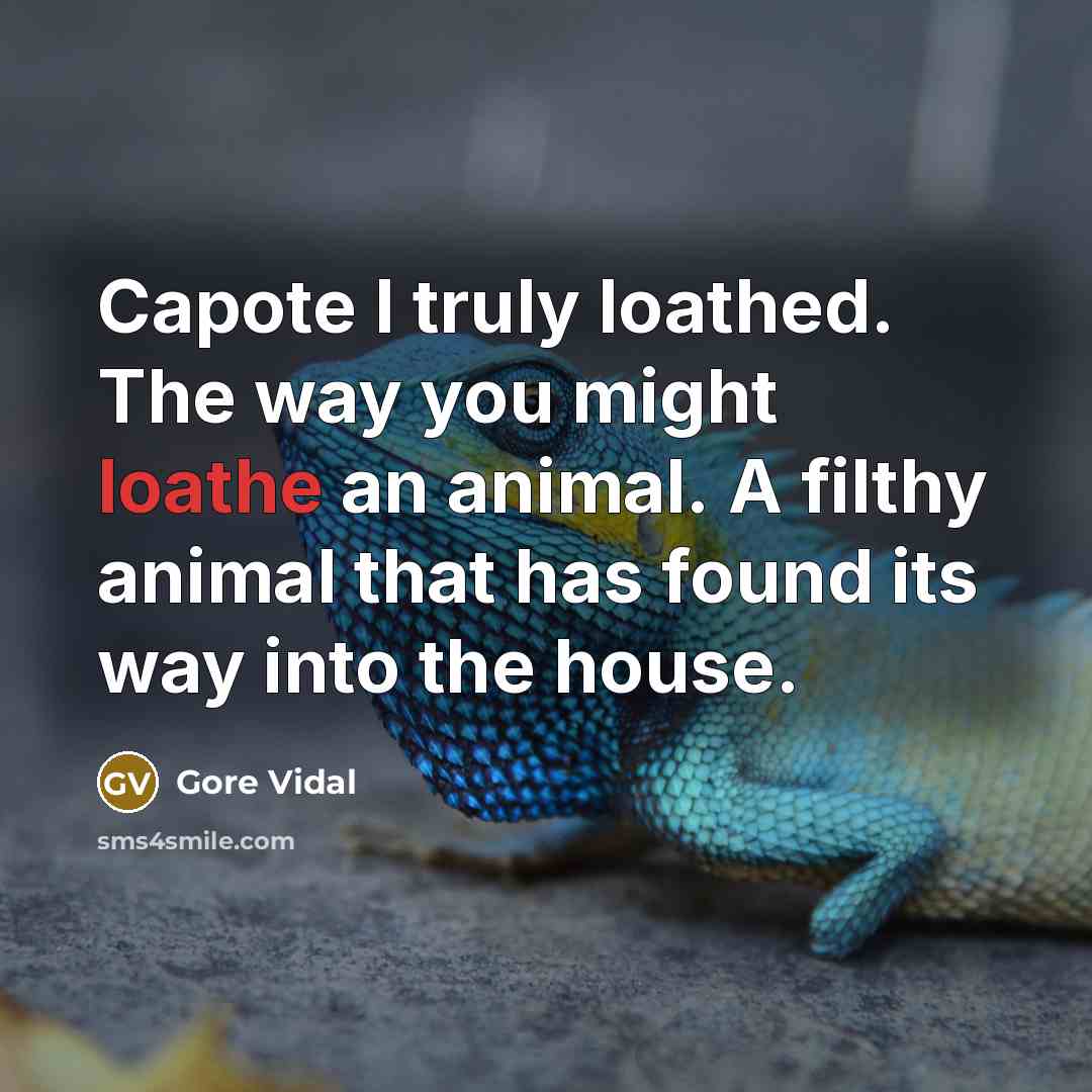 “Capote I truly loathed. The way you might loathe an…” quote by Gore Vidal