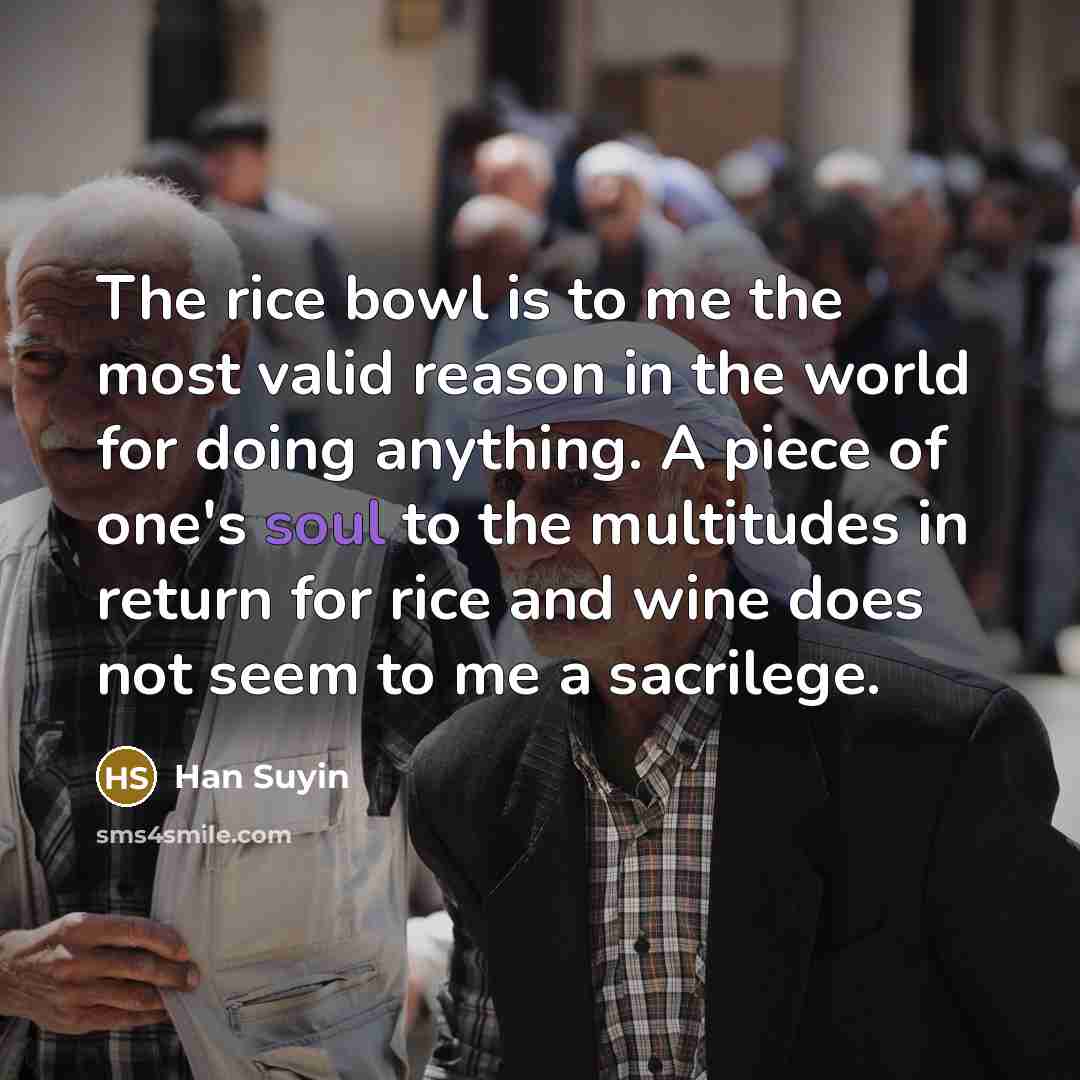 “The rice bowl is to me the most valid reason…” quote by Han Suyin