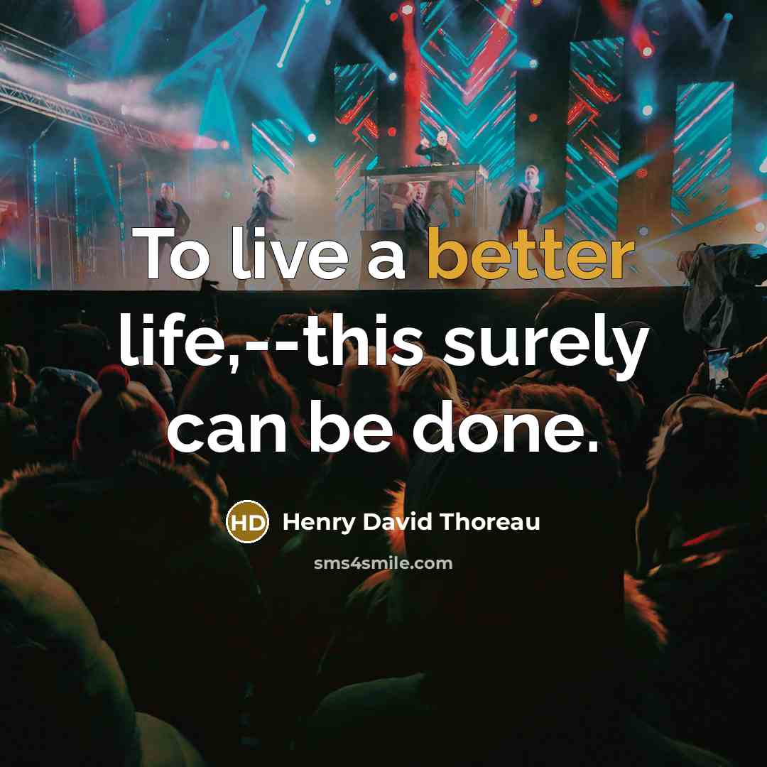 “To live a better life,--this surely can be done.” quote by Henry David Thoreau