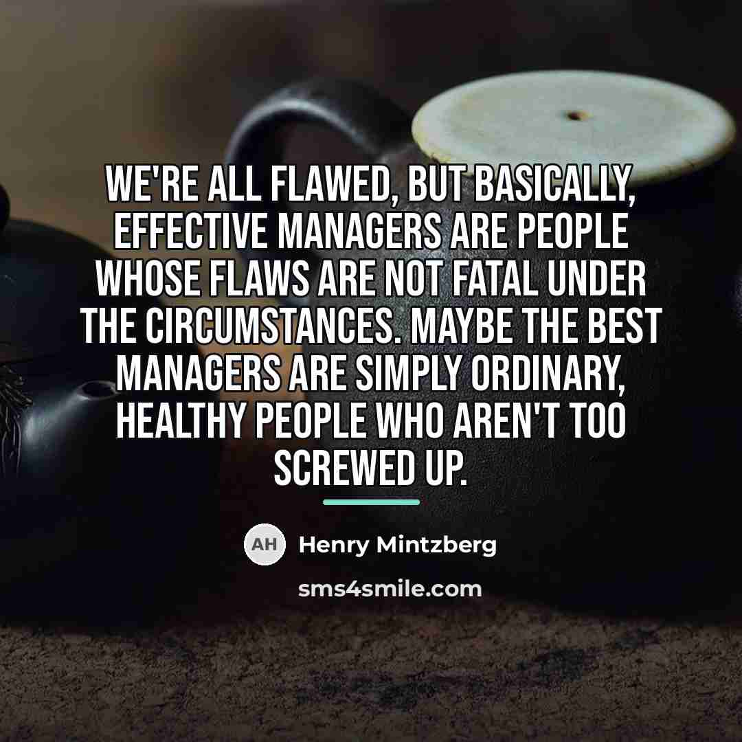 “We're all flawed, but basically, effective managers are people whose…” quote by Henry Mintzberg