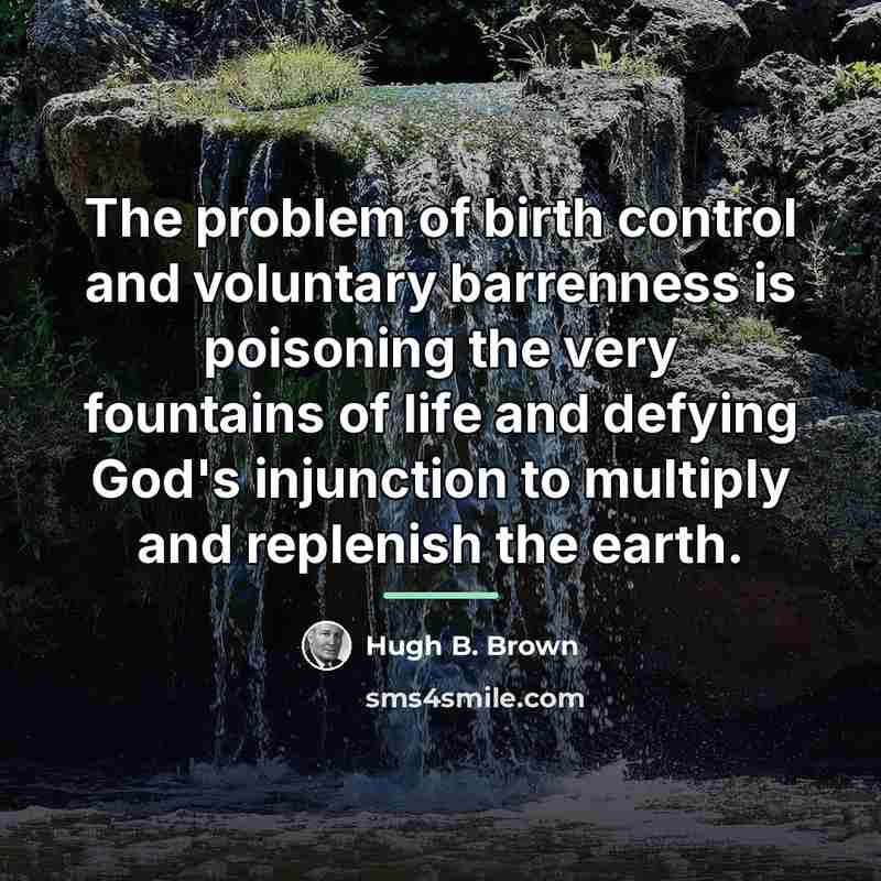 “The problem of birth control and voluntary barrenness is poisoning…” quote by Hugh B. Brown