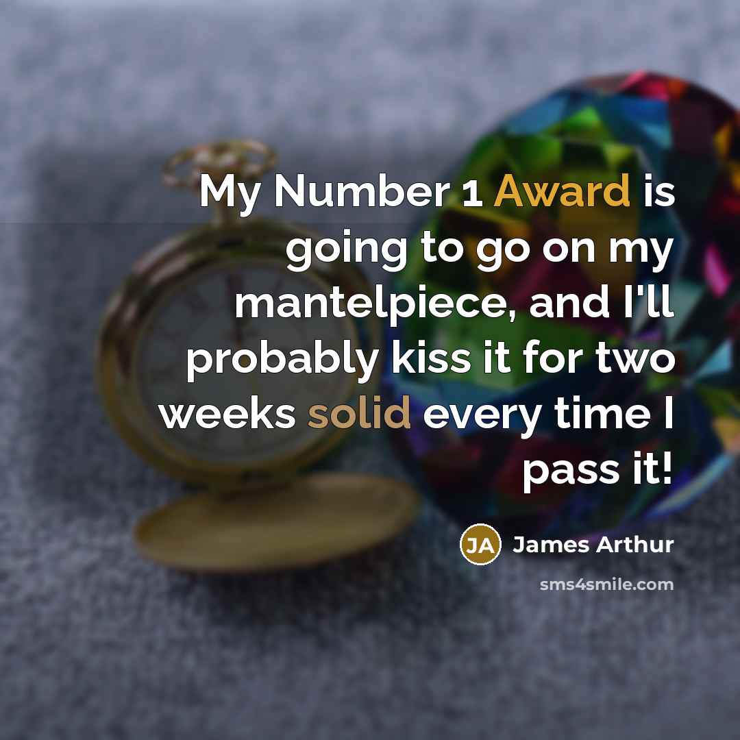 “My Number 1 Award is going to go on my…” quote by James Arthur