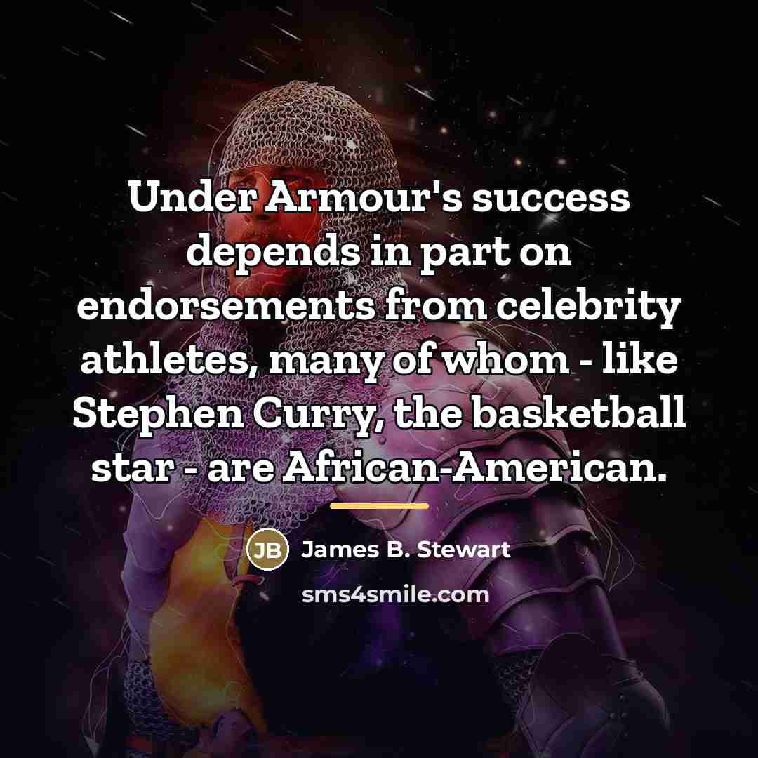 “Under Armour's success depends in part on endorsements from celebrity…” quote by James B. Stewart
