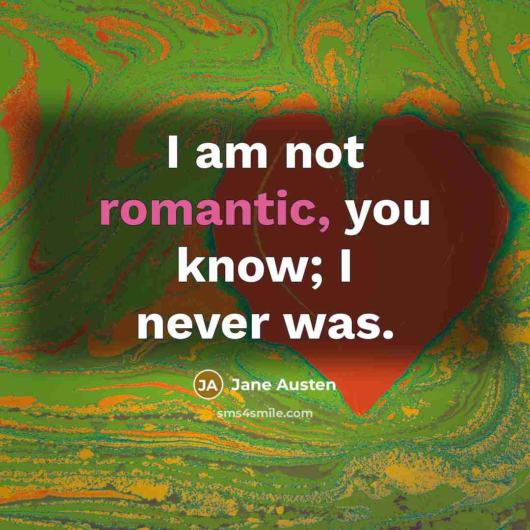 “I am not romantic, you know; I never was.” quote by Jane Austen