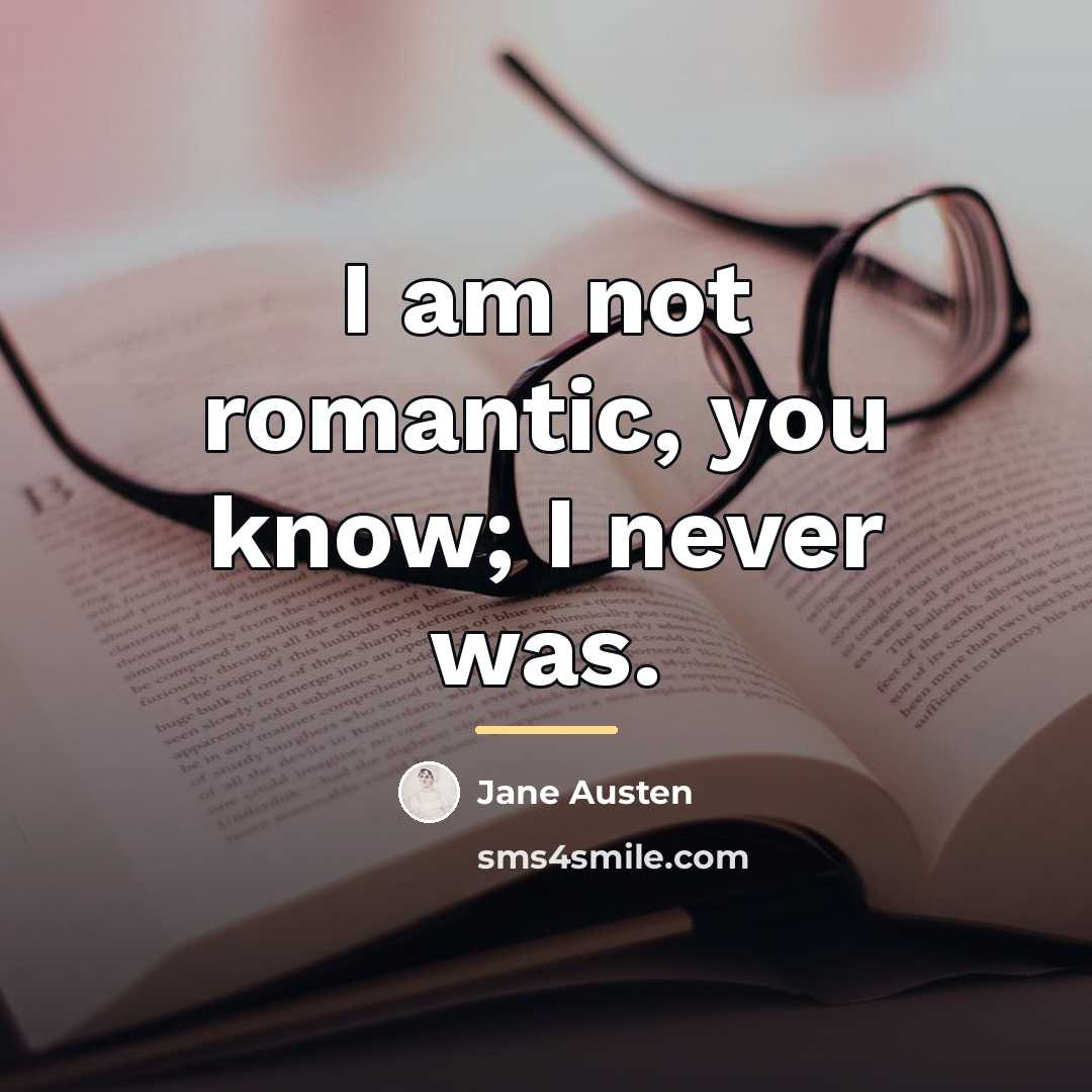 “I am not romantic, you know; I never was.…” quote by Jane Austen