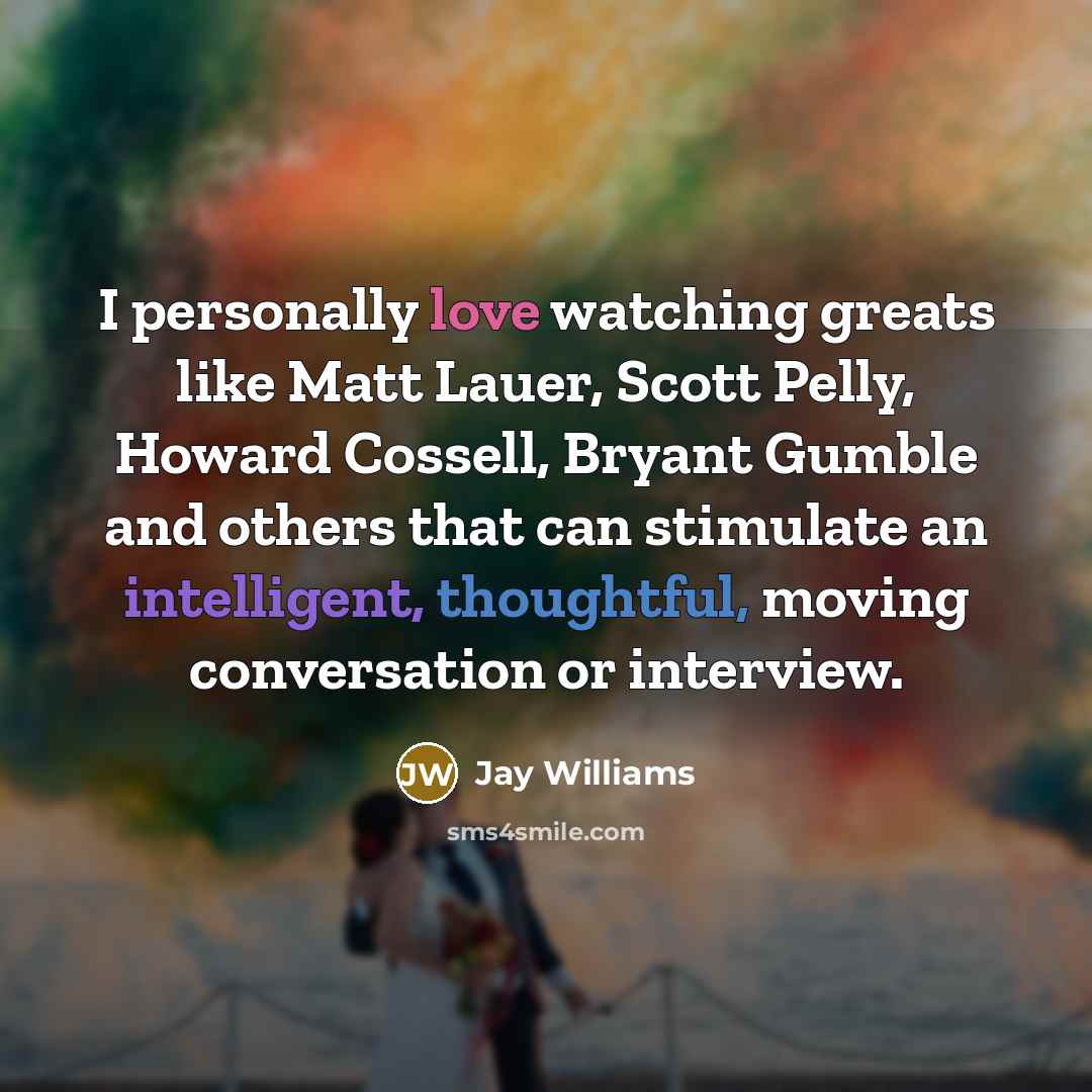 “I personally love watching greats like Matt Lauer, Scott Pelly,…” quote by Jay Williams