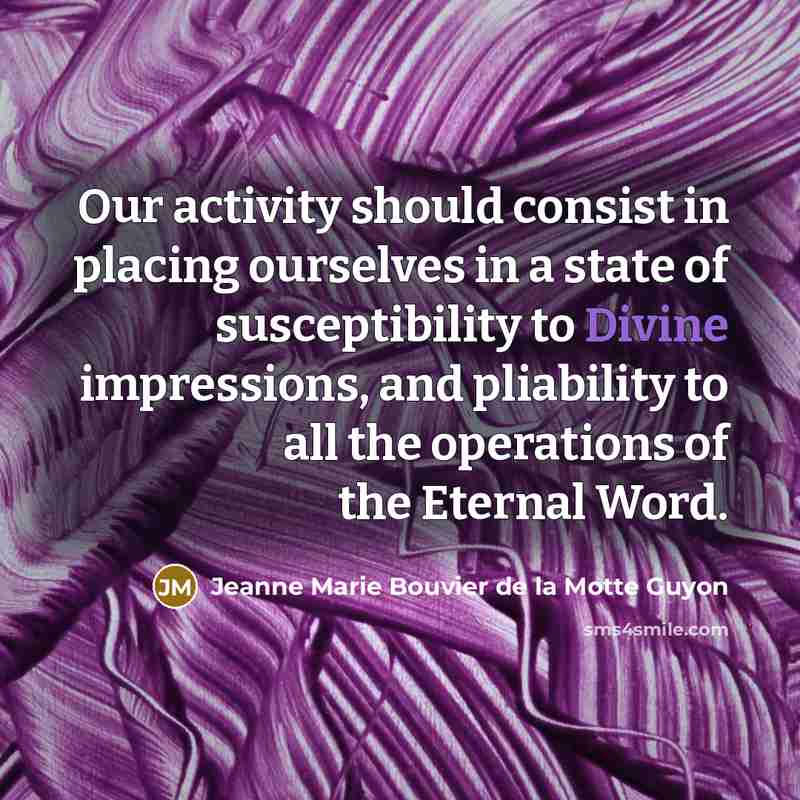 “Our activity should consist in placing ourselves in a state…” quote by Jeanne Marie Bouvier de la Motte Guyon