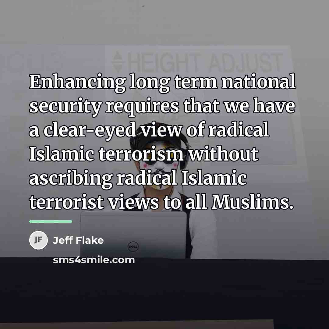 “Enhancing long term national security requires that we have a…” quote by Jeff Flake