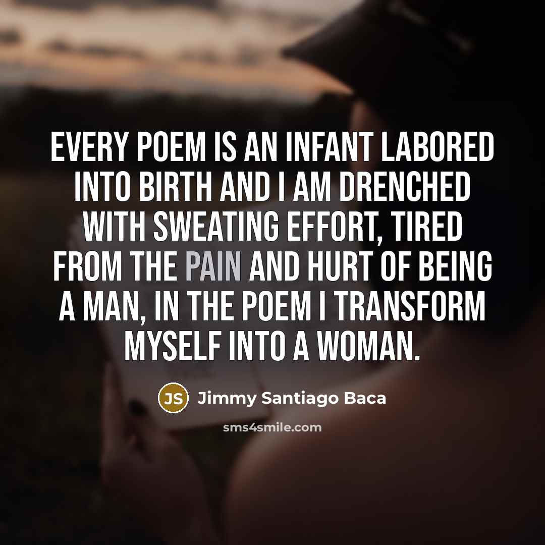 “Every poem is an infant labored into birth and I…” quote by Jimmy Santiago Baca