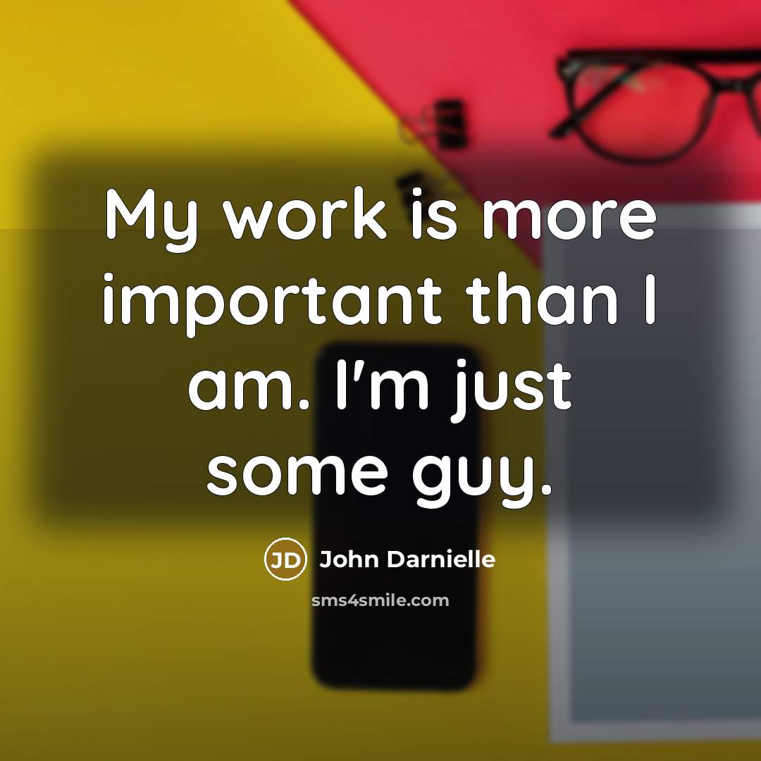 “My work is more important than I am. I'm just…” quote by John Darnielle