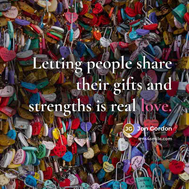“Letting people share their gifts and strengths is real love.…” quote by Jon Gordon