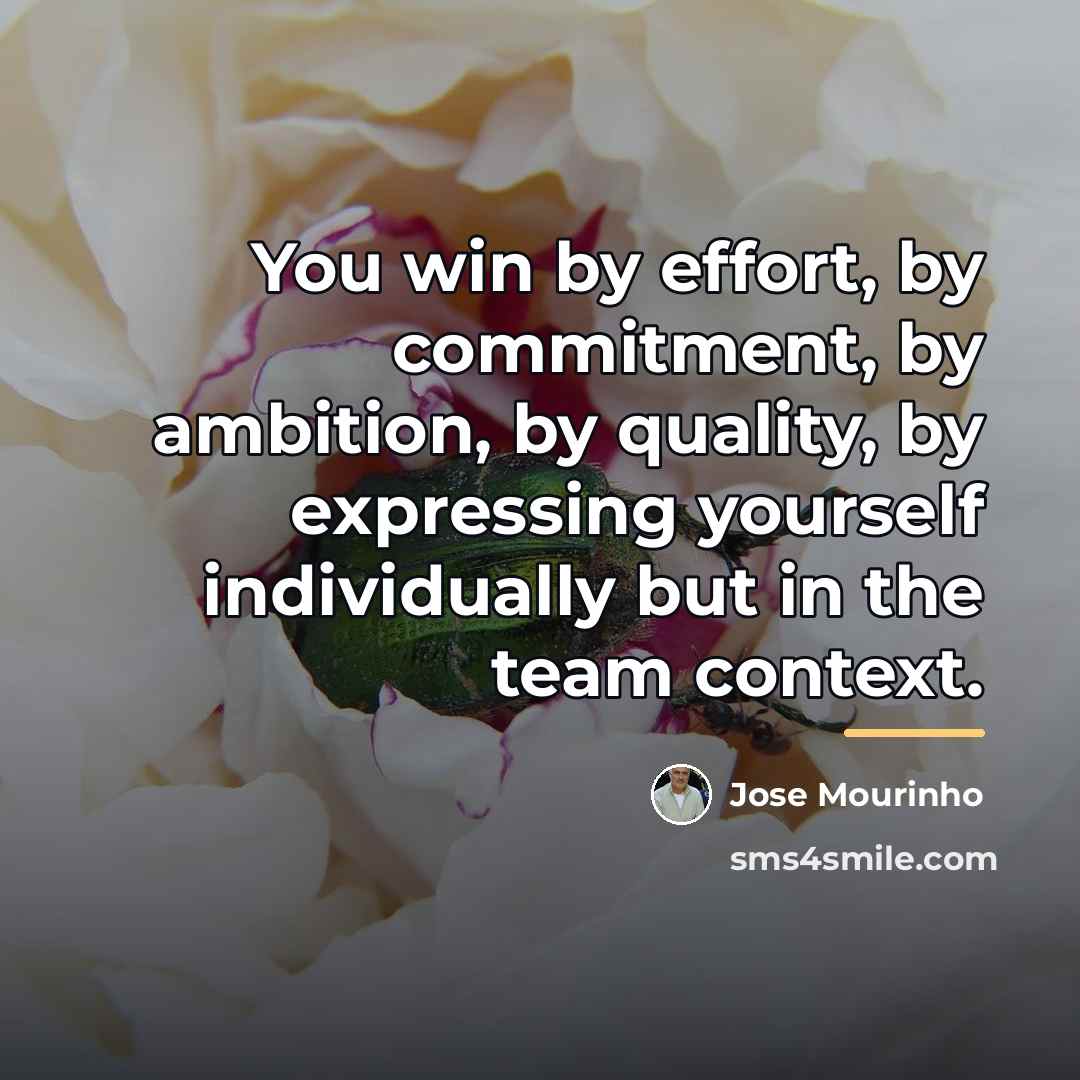 “You win by effort, by commitment, by ambition, by quality,…” quote by Jose Mourinho