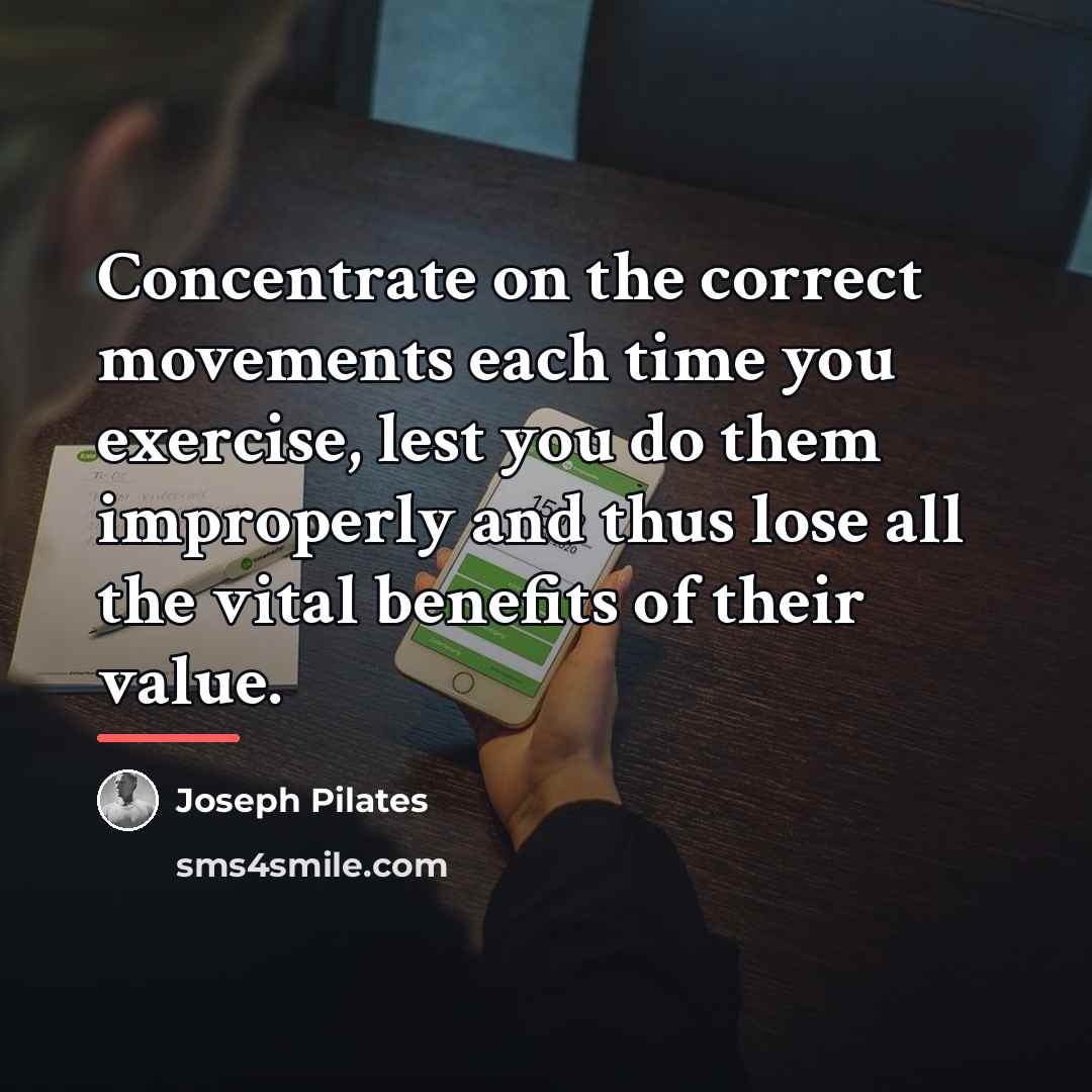 “Concentrate on the correct movements each time you exercise, lest…” quote by Joseph Pilates