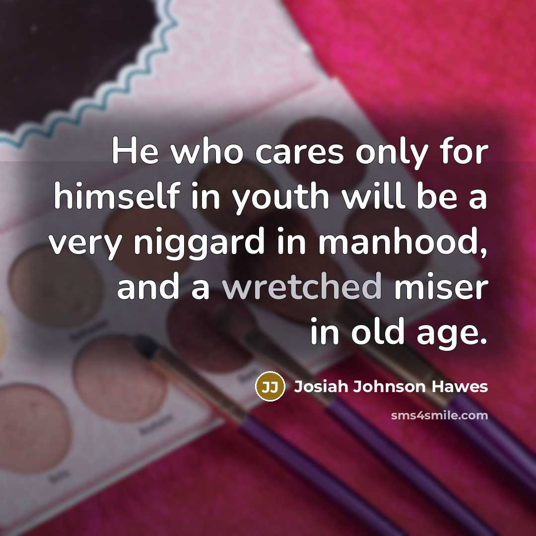 “He who cares only for himself in youth will be…” quote by Josiah Johnson Hawes