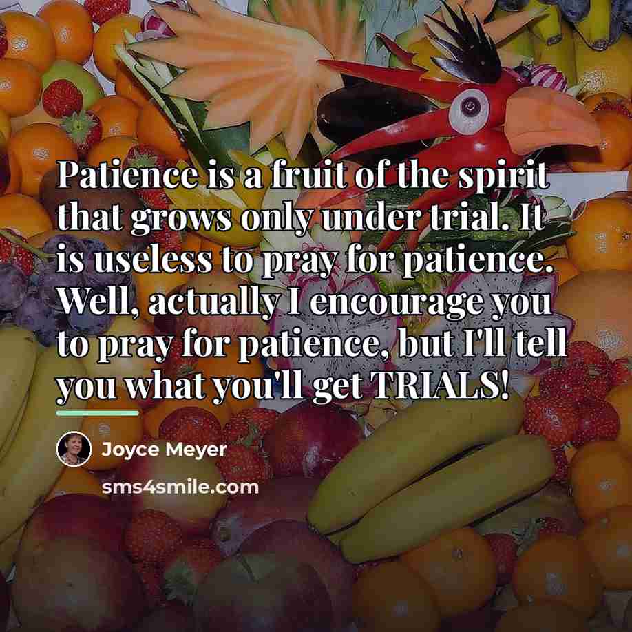 “Patience is a fruit of the spirit that grows only…” quote by Joyce Meyer