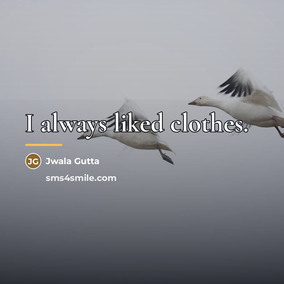 “I always liked clothes.…” quote by Jwala Gutta