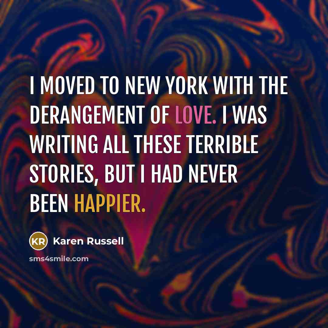 “I moved to New York with the derangement of love.…” quote by Karen Russell