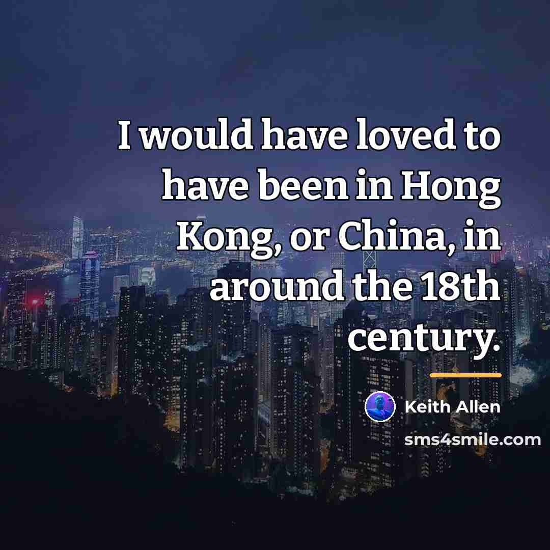 “I would have loved to have been in Hong Kong,…” quote by Keith Allen