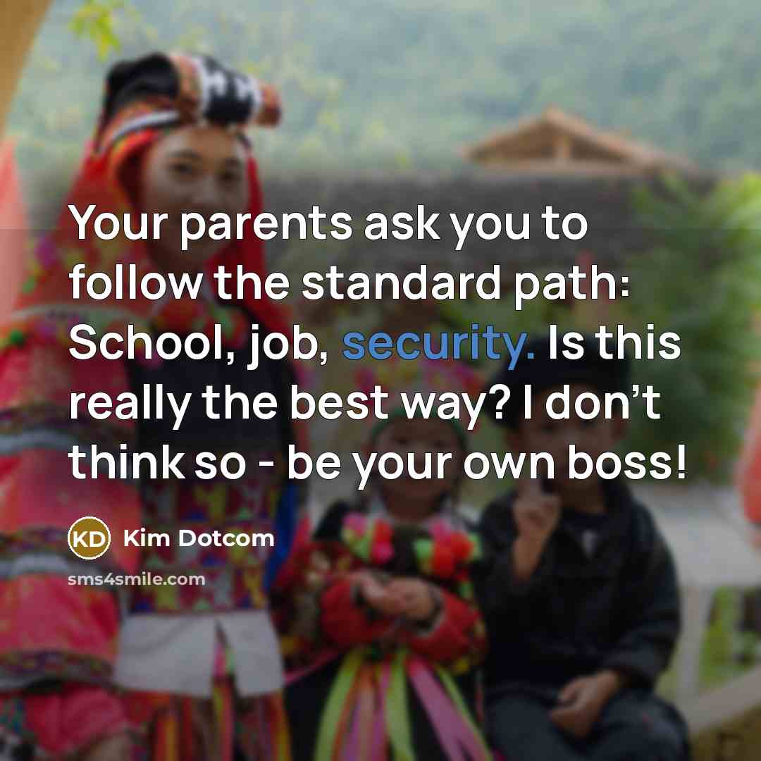“Your parents ask you to follow the standard path: School,…” quote by Kim Dotcom