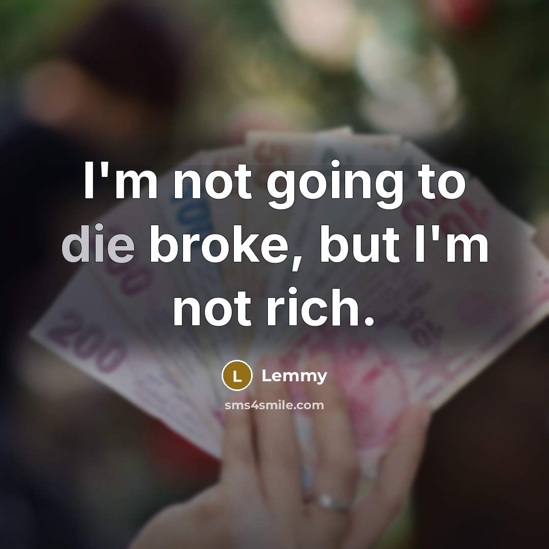 “I'm not going to die broke, but I'm not rich.…” quote by Lemmy