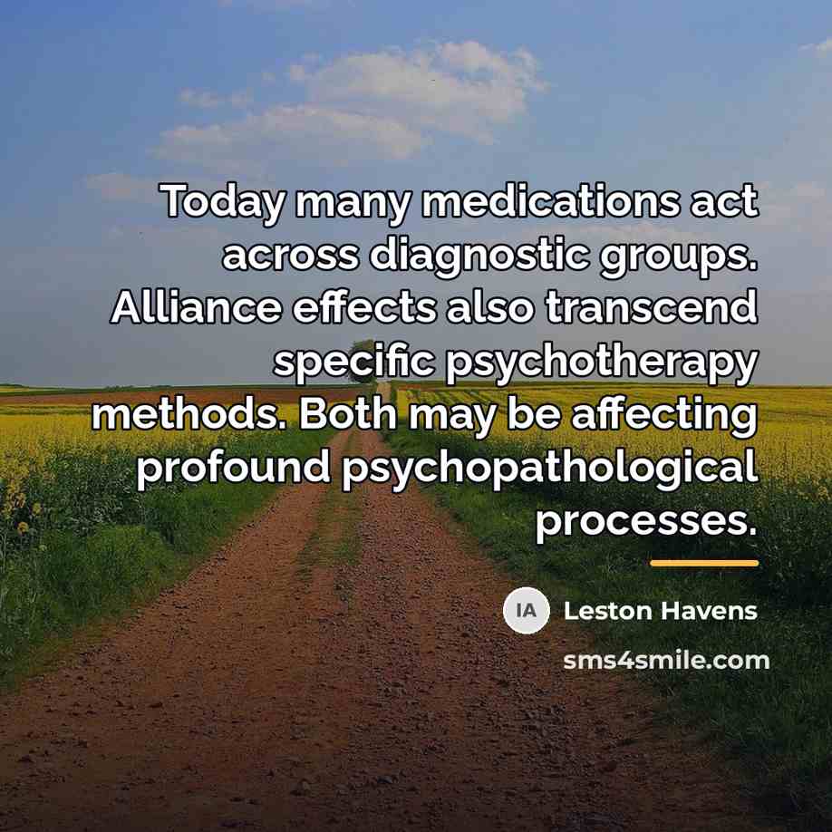 “Today many medications act across diagnostic groups. Alliance effects also…” quote by Leston Havens