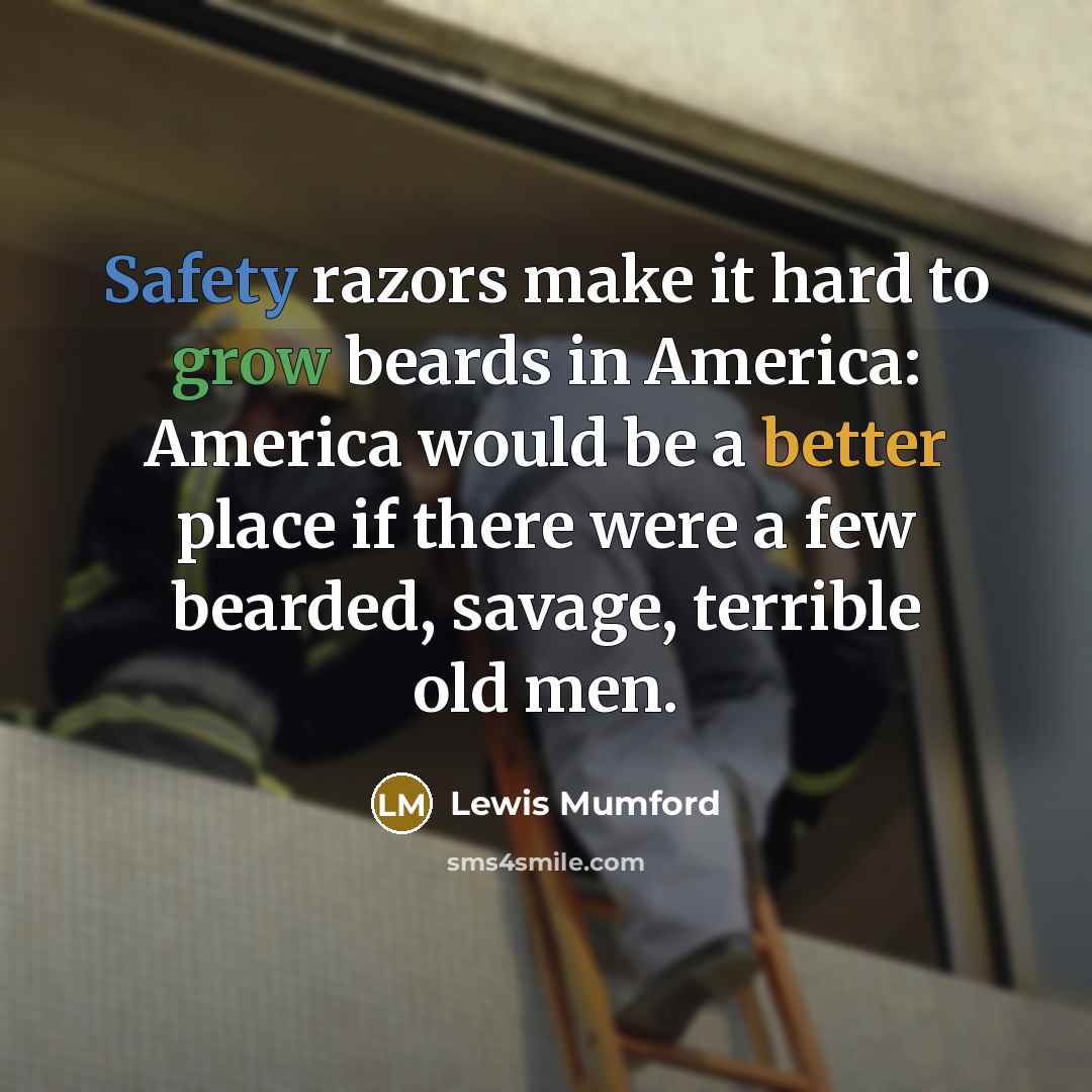 “Safety razors make it hard to grow beards in America:…” quote by Lewis Mumford