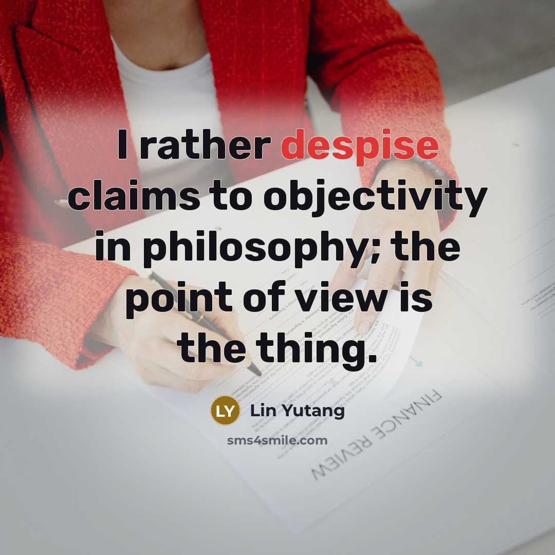 “I rather despise claims to objectivity in philosophy; the point…” quote by Lin Yutang
