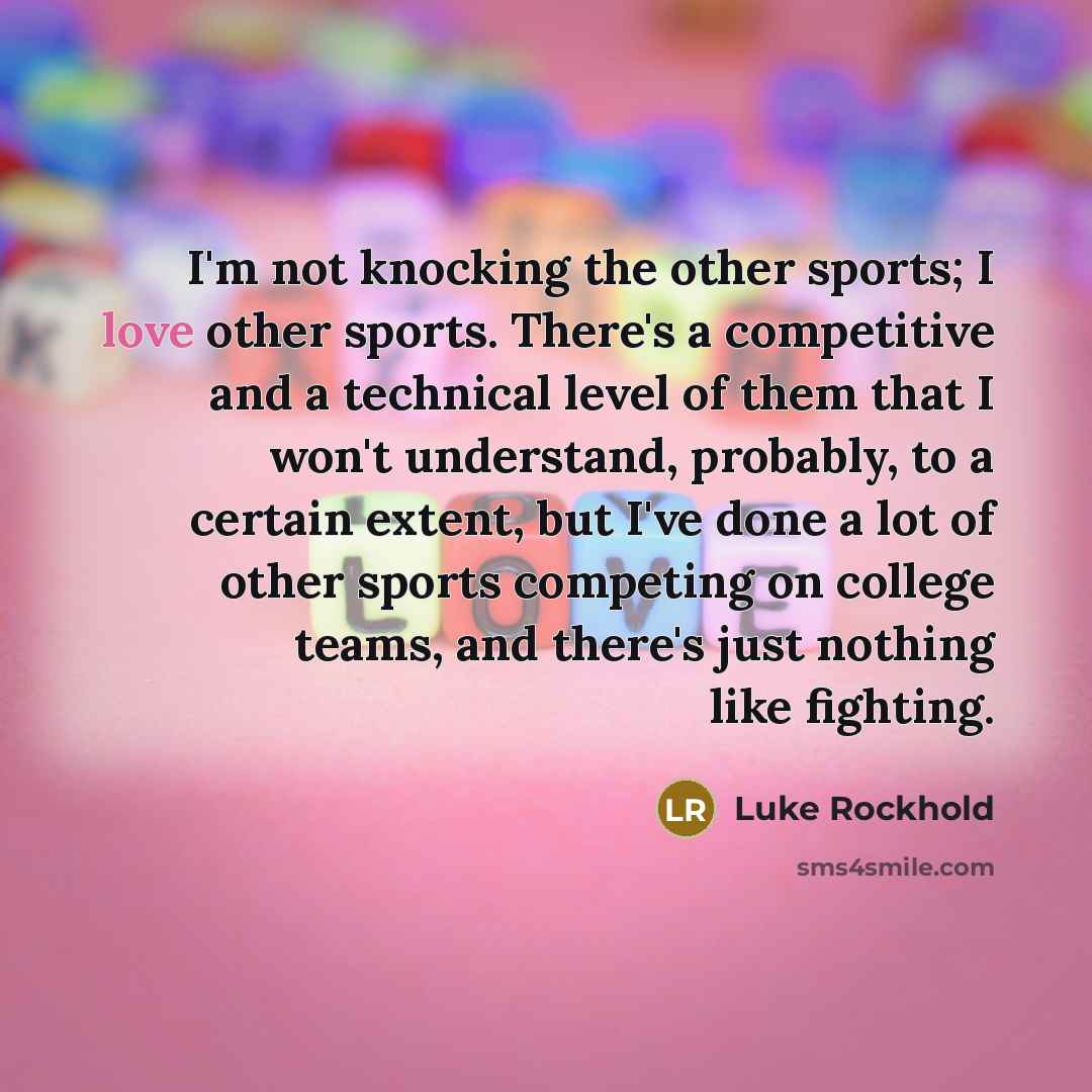 “I'm not knocking the other sports; I love other sports.…” quote by Luke Rockhold