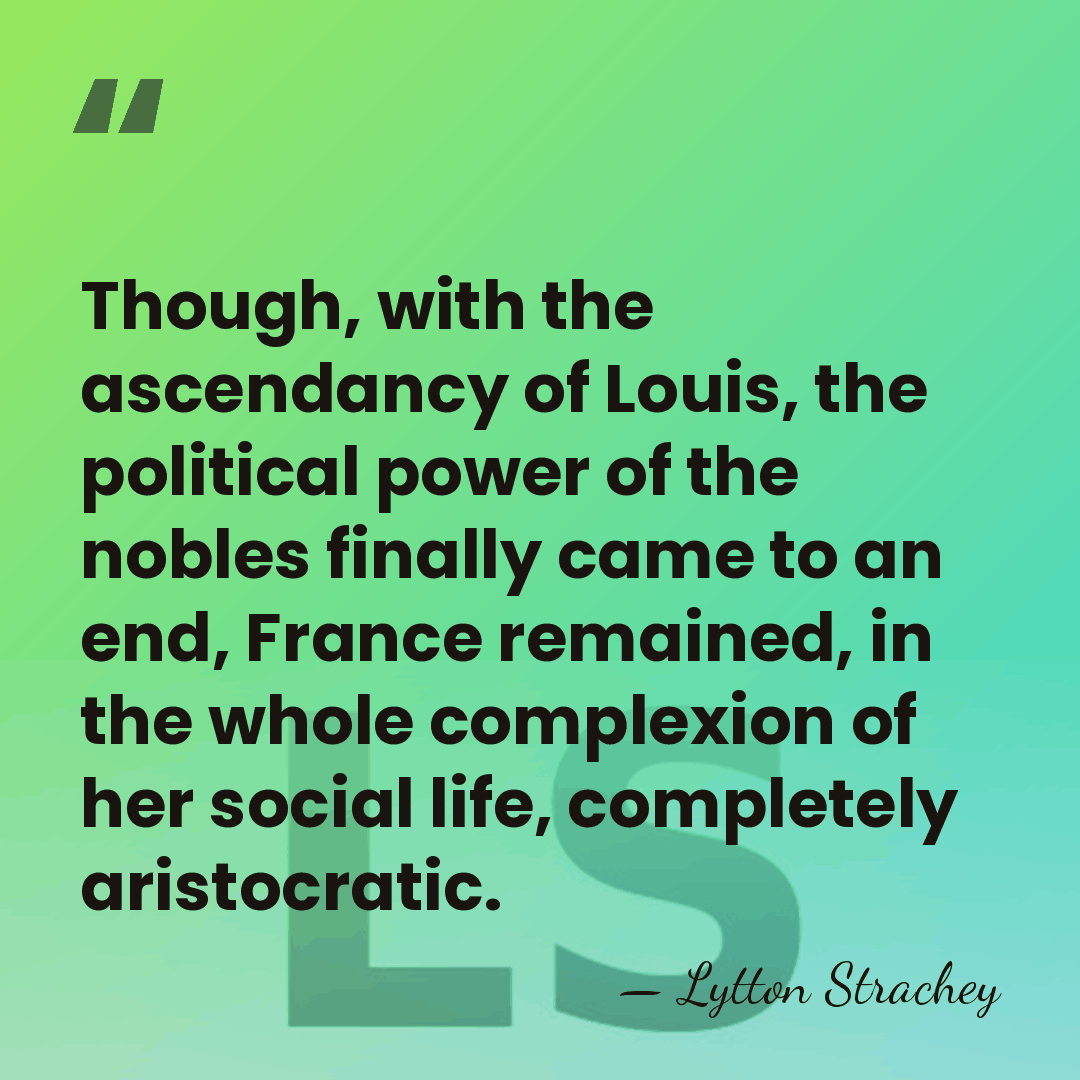 Though, with the ascendancy of Louis, the political power of the nobles&hellip; - Lytton Strachey