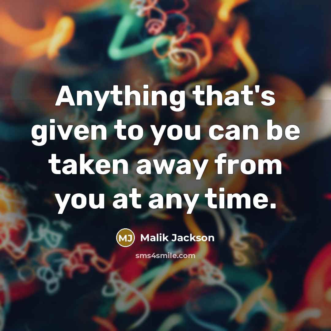 “Anything that's given to you can be taken away from…” quote by Malik Jackson