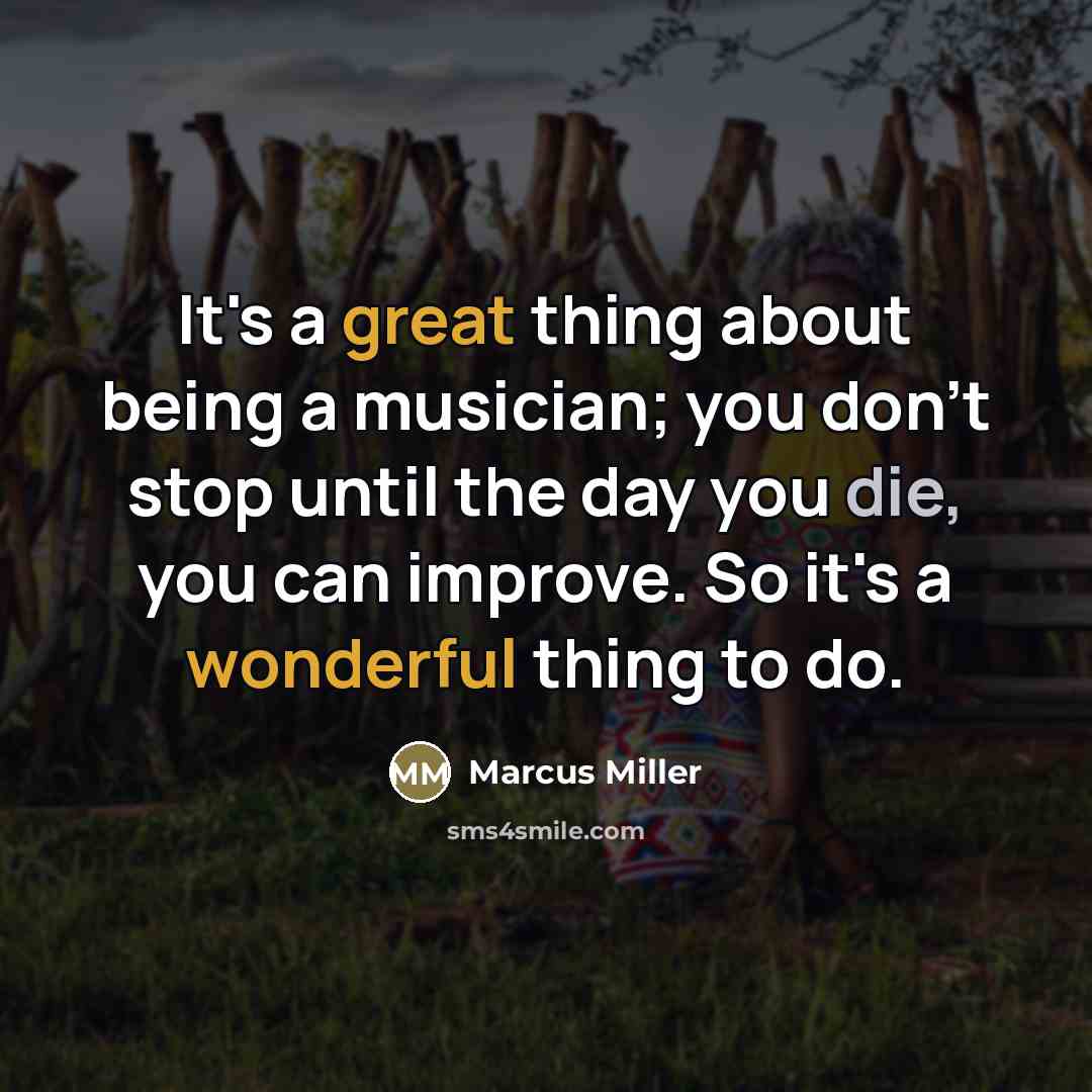“It's a great thing about being a musician; you don't…” quote by Marcus Miller