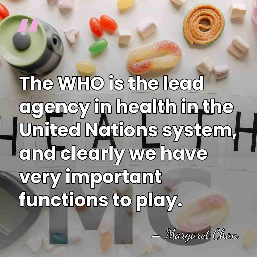 The WHO is the lead agency in health in the United Nations&hellip; - Margaret Chan