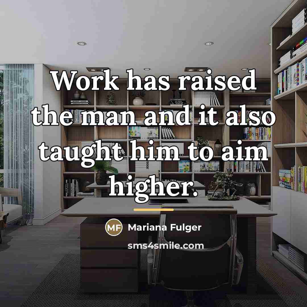 “Work has raised the man and it also taught him…” quote by Mariana Fulger