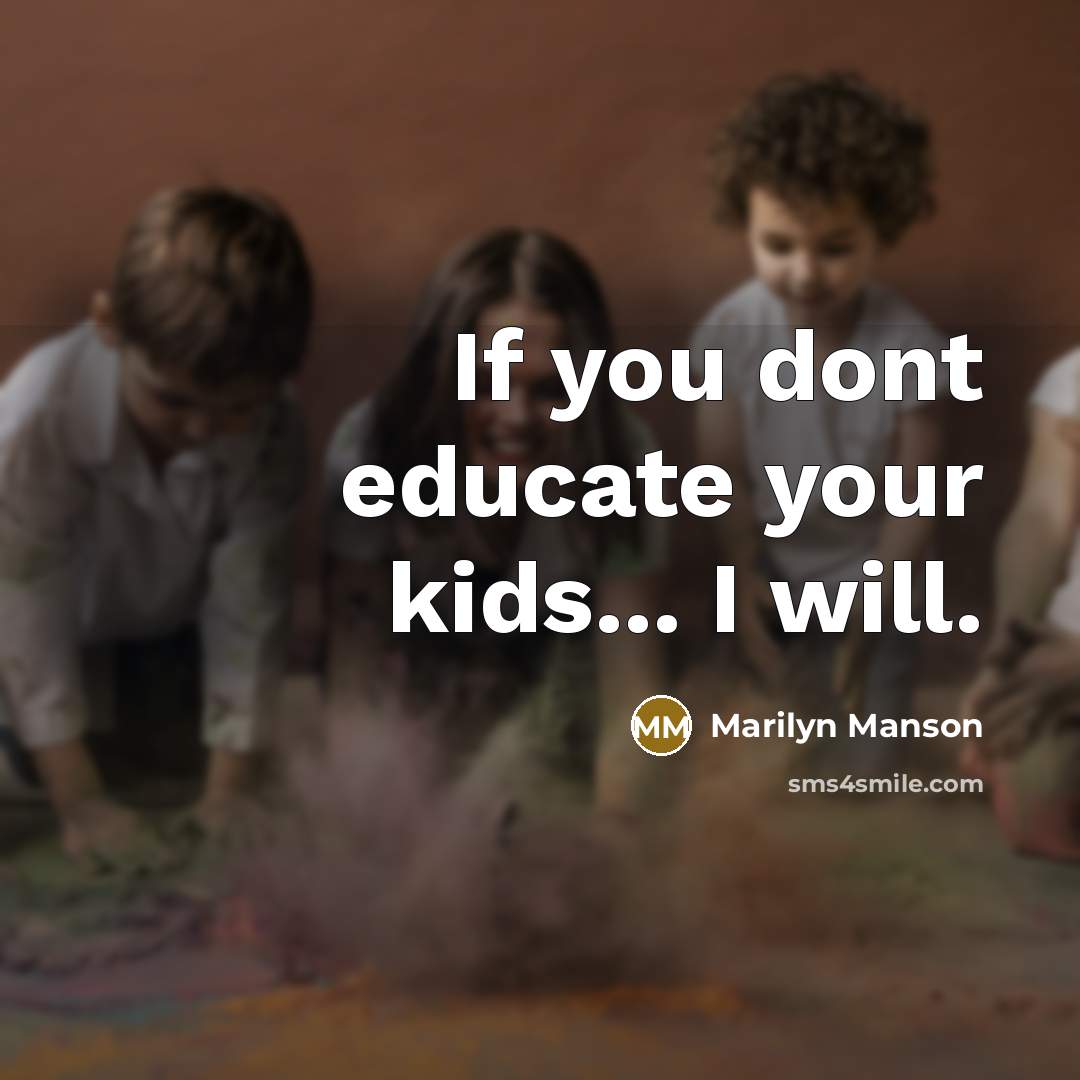 “If you dont educate your kids... I will.…” quote by Marilyn Manson