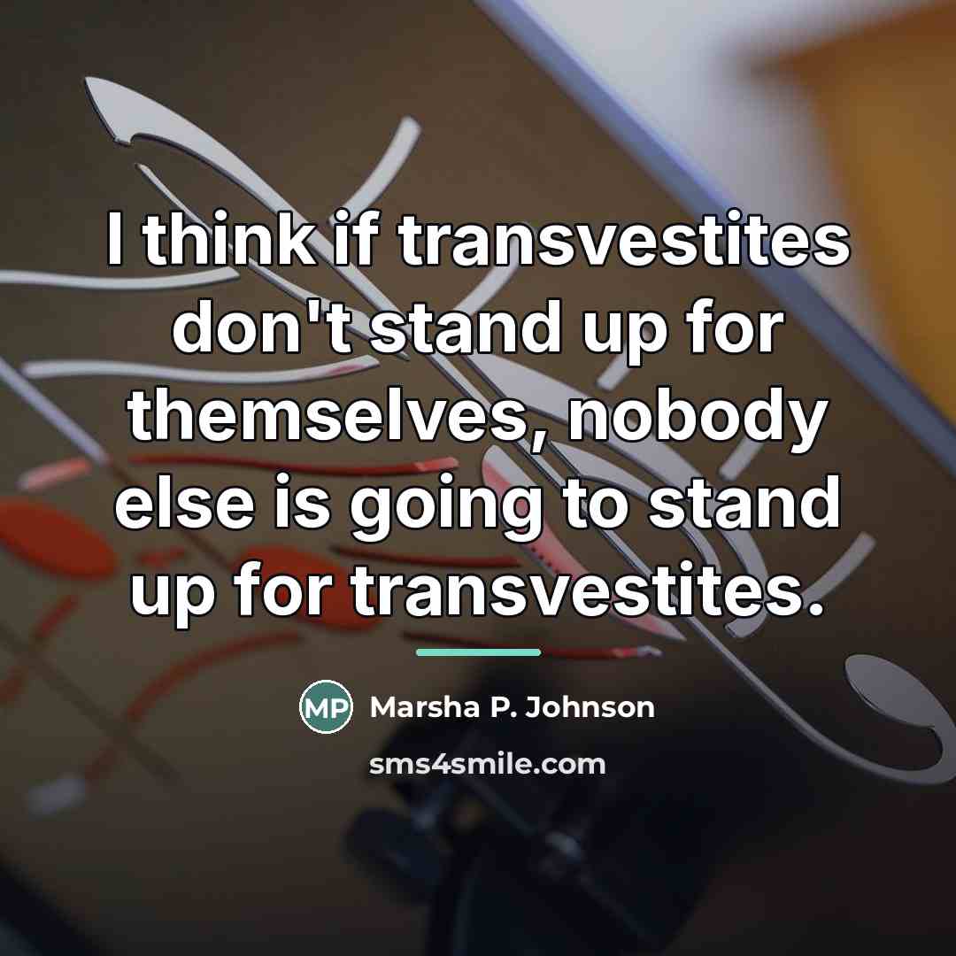 “I think if transvestites don't stand up for themselves, nobody…” quote by Marsha P. Johnson