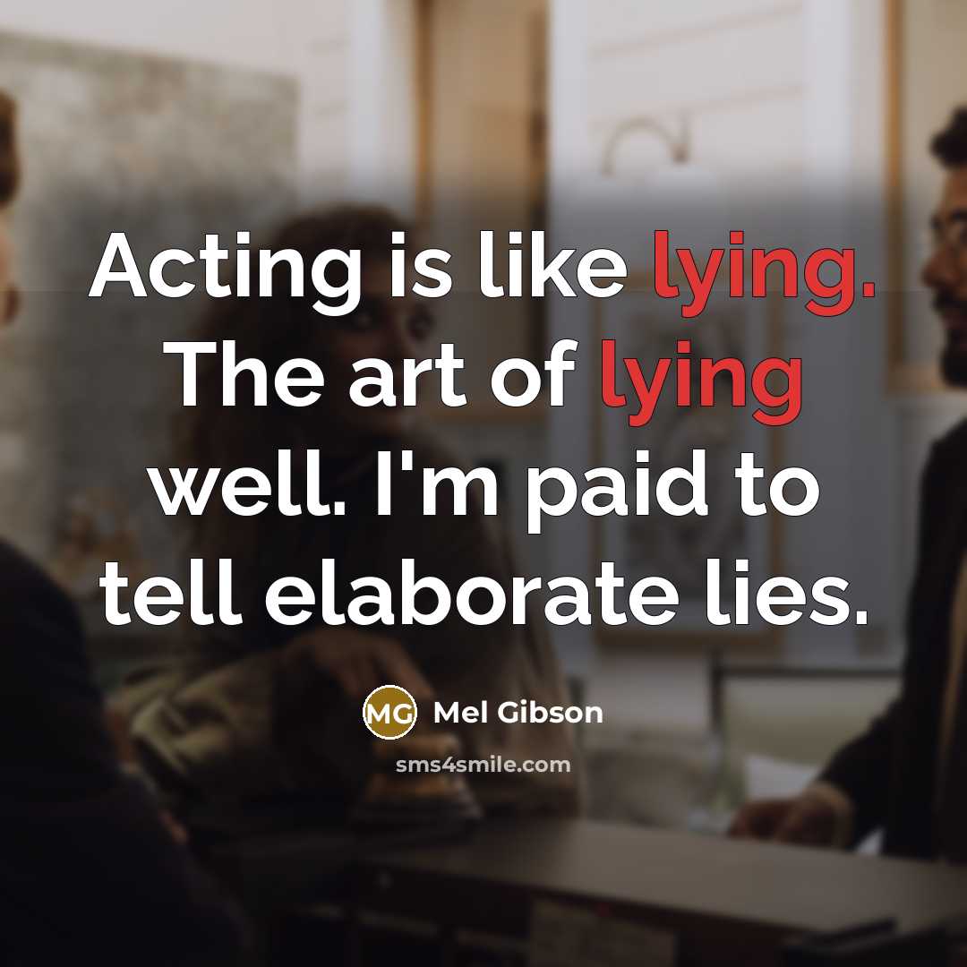 “Acting is like lying. The art of lying well. I'm…” quote by Mel Gibson