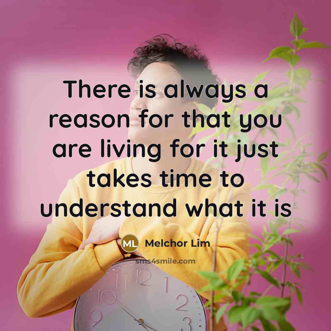 “There is always a reason for that you are living…” quote by Melchor Lim
